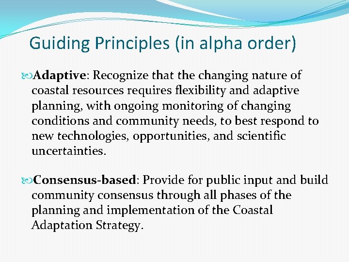 Guiding Principles (in alpha order) Adaptive: Recognize that the changing nature of coastal resources