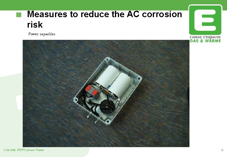 Measures to reduce the AC corrosion risk Power capacities 12. 09. 2008, DI(FH) Johann