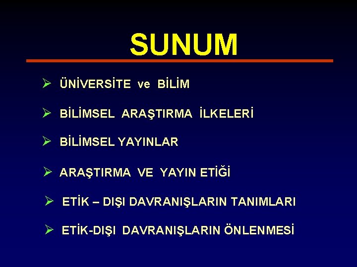 SUNUM Ø ÜNİVERSİTE ve BİLİM Ø BİLİMSEL ARAŞTIRMA İLKELERİ Ø BİLİMSEL YAYINLAR Ø ARAŞTIRMA