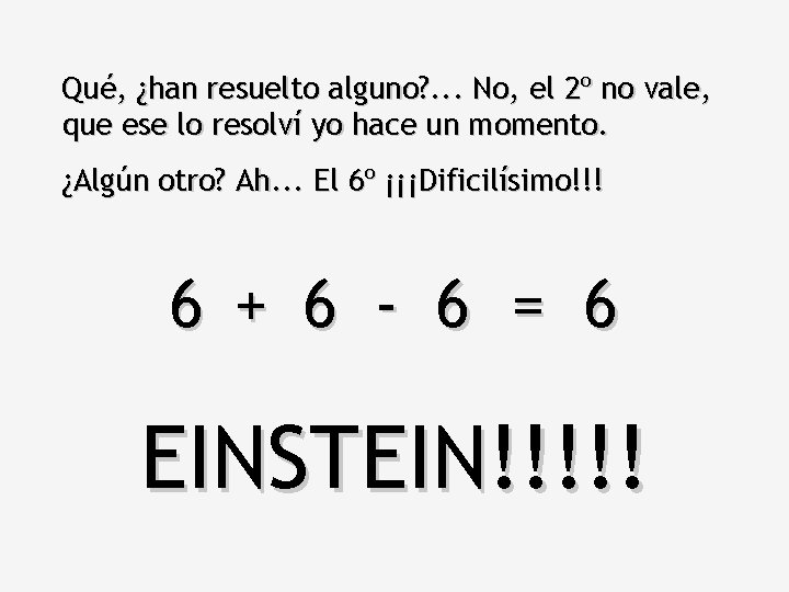 Qué, ¿han resuelto alguno? . . . No, el 2º no vale, que ese