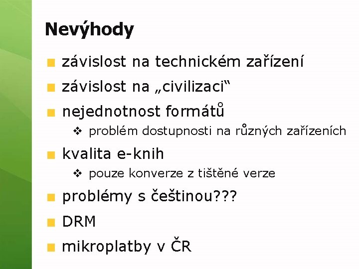 Nevýhody závislost na technickém zařízení závislost na „civilizaci“ nejednotnost formátů v problém dostupnosti na