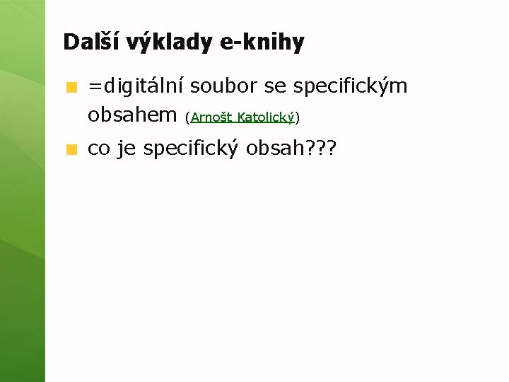 Další výklady e-knihy =digitální soubor se specifickým obsahem (Arnošt Katolický) co je specifický obsah?