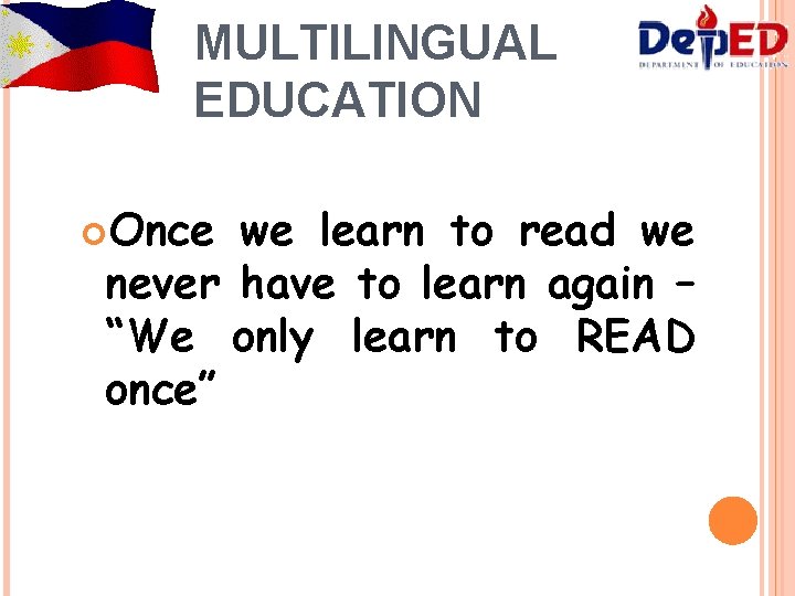 MULTILINGUAL EDUCATION Once we learn to read we never have to learn again –