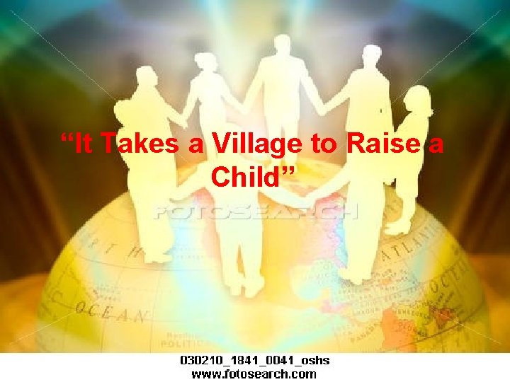 “It Takes a Village to Raise a Child” 