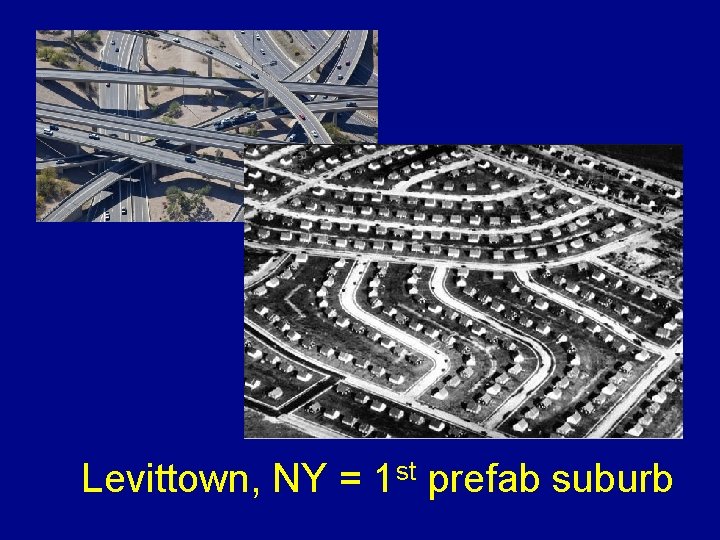 Levittown, NY = 1 st prefab suburb 