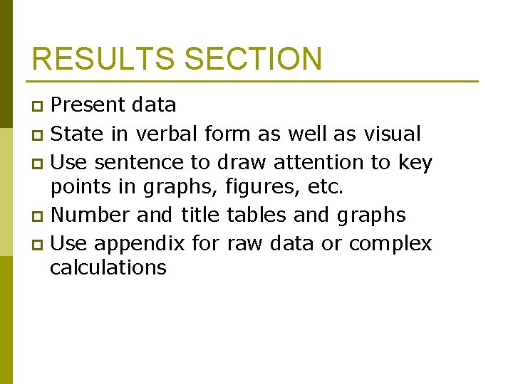RESULTS SECTION Present data p State in verbal form as well as visual p