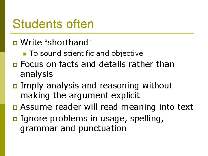 Students often p Write “shorthand” n To sound scientific and objective Focus on facts