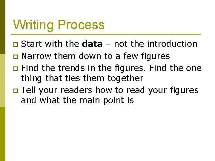 Writing Process Start with the data – not the introduction p Narrow them down