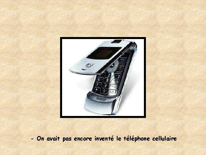 - On avait pas encore inventé le téléphone cellulaire 