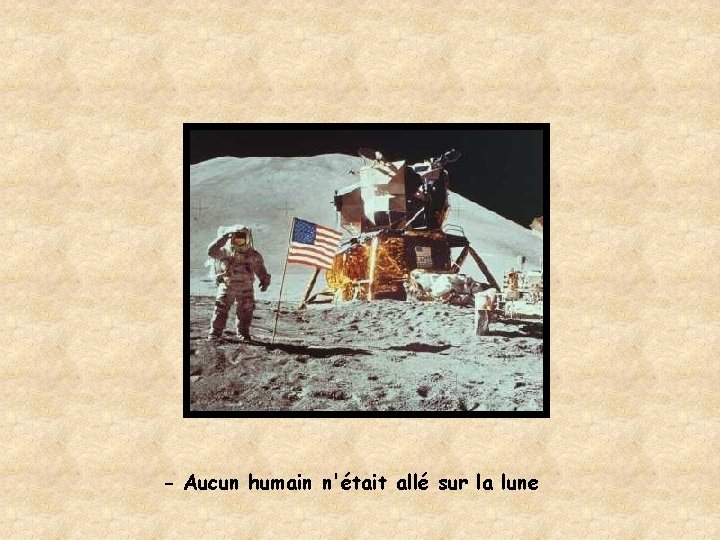 - Aucun humain n'était allé sur la lune 