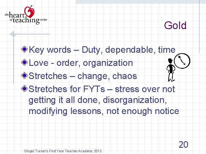 Gold Key words – Duty, dependable, time Love - order, organization Stretches – change,