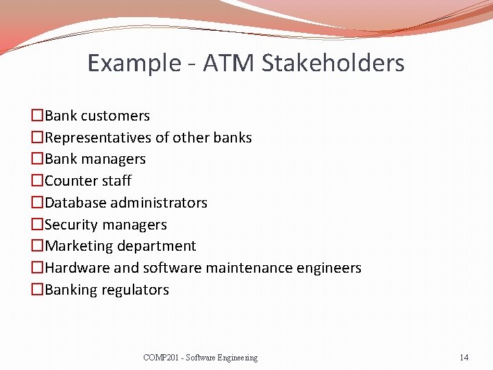 Example - ATM Stakeholders �Bank customers �Representatives of other banks �Bank managers �Counter staff