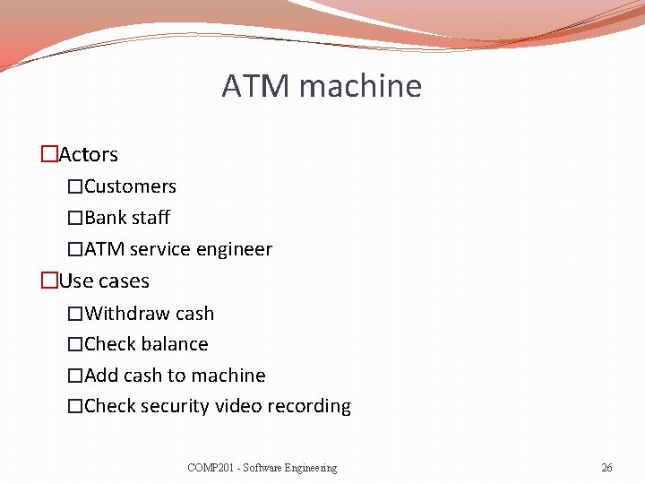 ATM machine �Actors �Customers �Bank staff �ATM service engineer �Use cases �Withdraw cash �Check