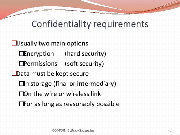 Confidentiality requirements �Usually two main options �Encryption (hard security) �Permissions (soft security) �Data must