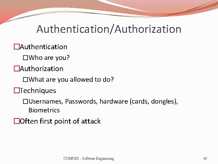 Authentication/Authorization �Authentication �Who are you? �Authorization �What are you allowed to do? �Techniques �Usernames,