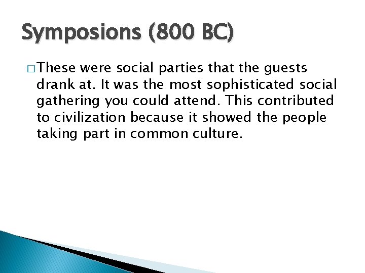 Symposions (800 BC) � These were social parties that the guests drank at. It
