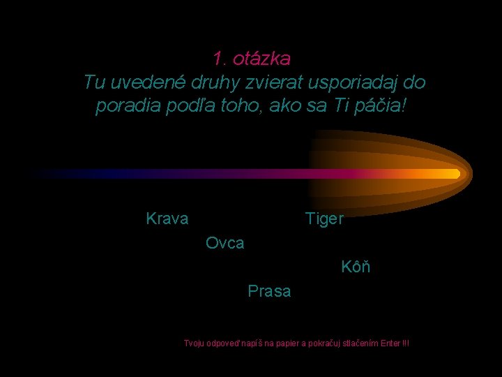 1. otázka Tu uvedené druhy zvierat usporiadaj do poradia podľa toho, ako sa Ti