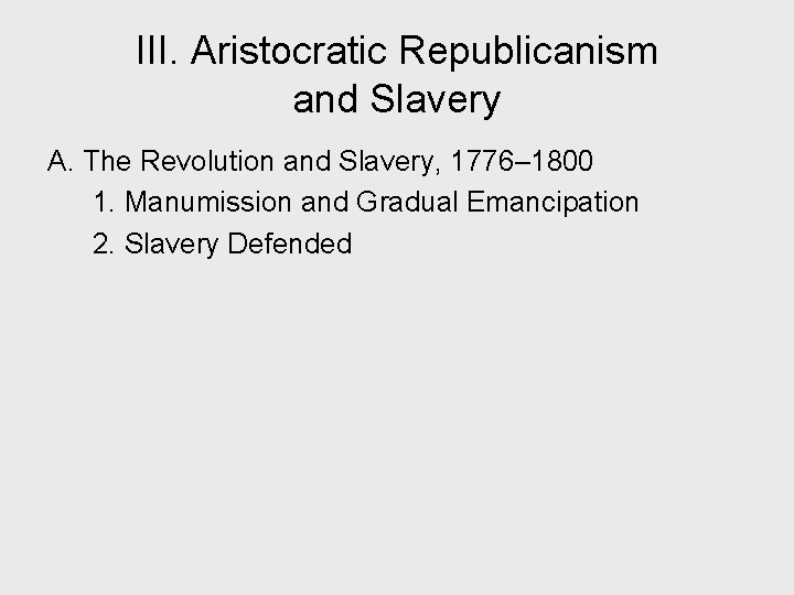 III. Aristocratic Republicanism and Slavery A. The Revolution and Slavery, 1776– 1800 1. Manumission