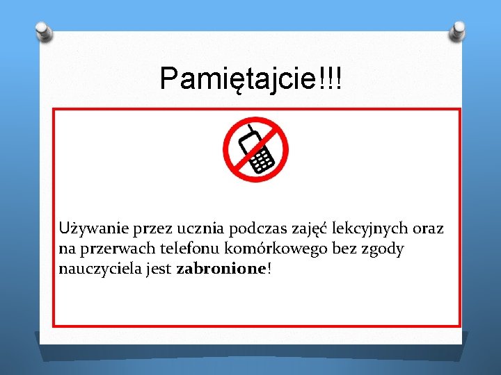 Pamiętajcie!!! Używanie przez ucznia podczas zajęć lekcyjnych oraz na przerwach telefonu komórkowego bez zgody