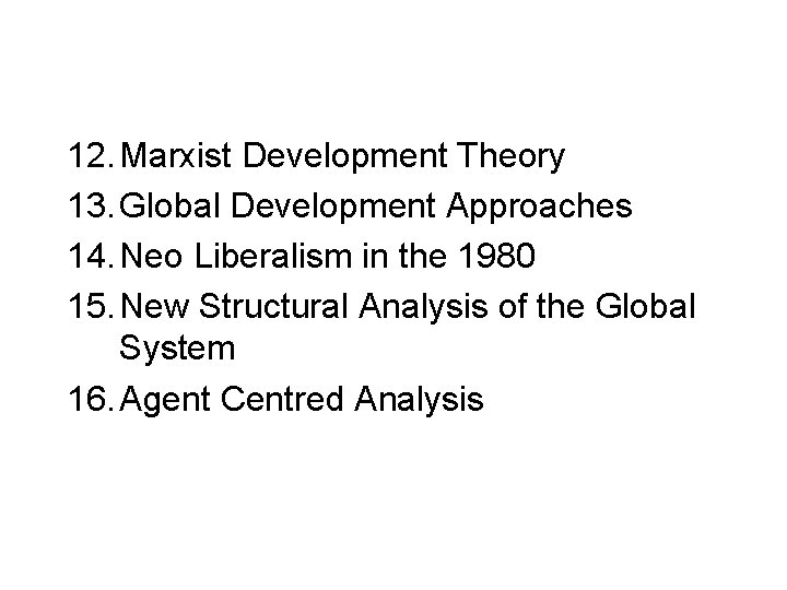 12. Marxist Development Theory 13. Global Development Approaches 14. Neo Liberalism in the 1980 12. Marxist Development Theory 13. Global Development Approaches 14. Neo Liberalism in the 1980