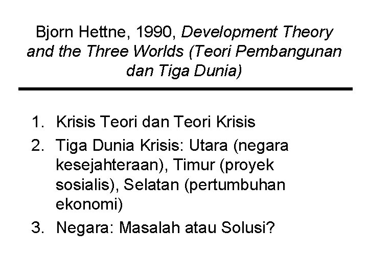 Bjorn Hettne, 1990, Development Theory and the Three Worlds (Teori Pembangunan dan Tiga Dunia) Bjorn Hettne, 1990, Development Theory and the Three Worlds (Teori Pembangunan dan Tiga Dunia)