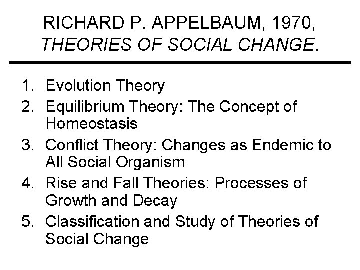 RICHARD P. APPELBAUM, 1970, THEORIES OF SOCIAL CHANGE. 1. Evolution Theory 2. Equilibrium Theory: RICHARD P. APPELBAUM, 1970, THEORIES OF SOCIAL CHANGE. 1. Evolution Theory 2. Equilibrium Theory: