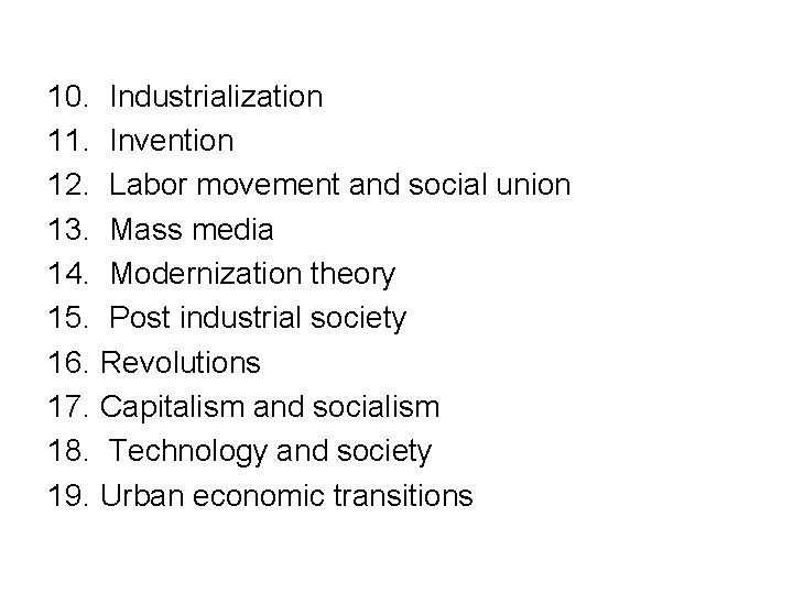 10. Industrialization 11. Invention 12. Labor movement and social union 13. Mass media 14. 10. Industrialization 11. Invention 12. Labor movement and social union 13. Mass media 14.