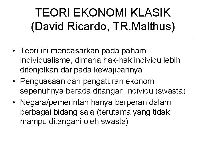 TEORI EKONOMI KLASIK (David Ricardo, TR. Malthus) • Teori ini mendasarkan pada paham individualisme, TEORI EKONOMI KLASIK (David Ricardo, TR. Malthus) • Teori ini mendasarkan pada paham individualisme,