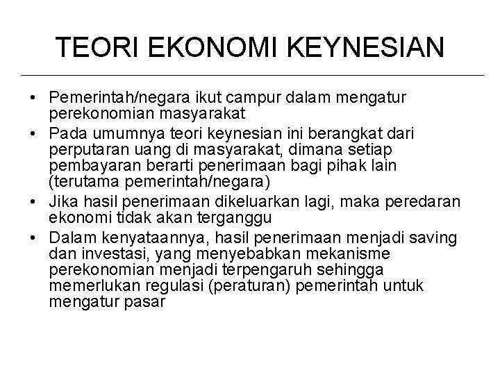 TEORI EKONOMI KEYNESIAN • Pemerintah/negara ikut campur dalam mengatur perekonomian masyarakat • Pada umumnya TEORI EKONOMI KEYNESIAN • Pemerintah/negara ikut campur dalam mengatur perekonomian masyarakat • Pada umumnya
