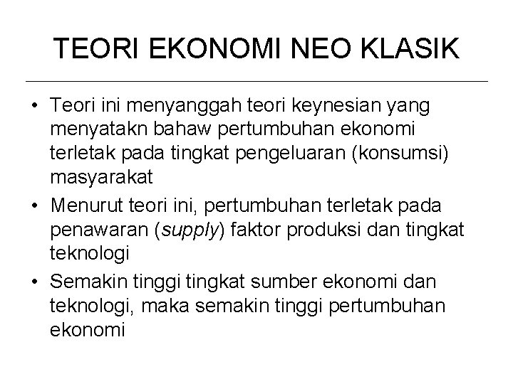 TEORI EKONOMI NEO KLASIK • Teori ini menyanggah teori keynesian yang menyatakn bahaw pertumbuhan TEORI EKONOMI NEO KLASIK • Teori ini menyanggah teori keynesian yang menyatakn bahaw pertumbuhan