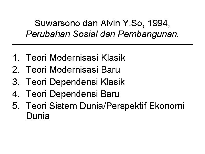 Suwarsono dan Alvin Y. So, 1994, Perubahan Sosial dan Pembangunan. 1. 2. 3. 4. Suwarsono dan Alvin Y. So, 1994, Perubahan Sosial dan Pembangunan. 1. 2. 3. 4.