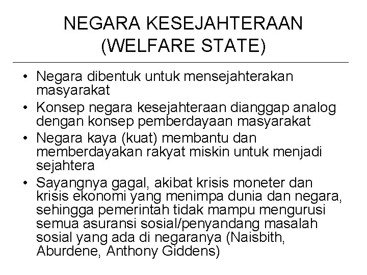 NEGARA KESEJAHTERAAN (WELFARE STATE) • Negara dibentuk untuk mensejahterakan masyarakat • Konsep negara kesejahteraan NEGARA KESEJAHTERAAN (WELFARE STATE) • Negara dibentuk untuk mensejahterakan masyarakat • Konsep negara kesejahteraan