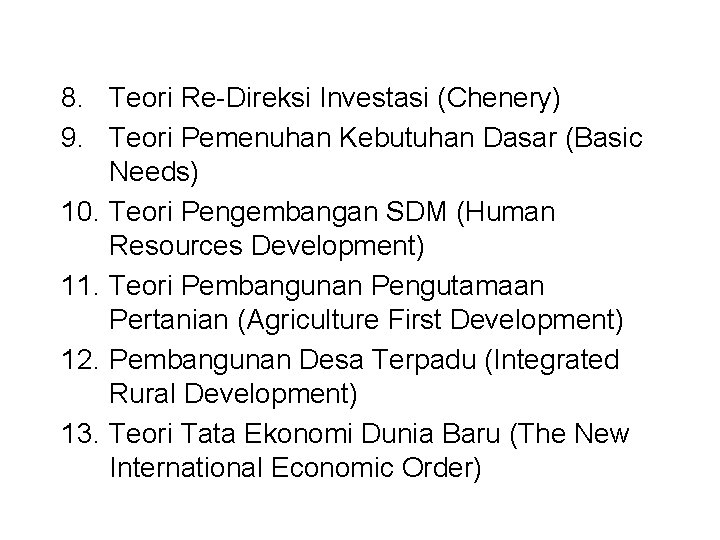 8. Teori Re-Direksi Investasi (Chenery) 9. Teori Pemenuhan Kebutuhan Dasar (Basic Needs) 10. Teori 8. Teori Re-Direksi Investasi (Chenery) 9. Teori Pemenuhan Kebutuhan Dasar (Basic Needs) 10. Teori