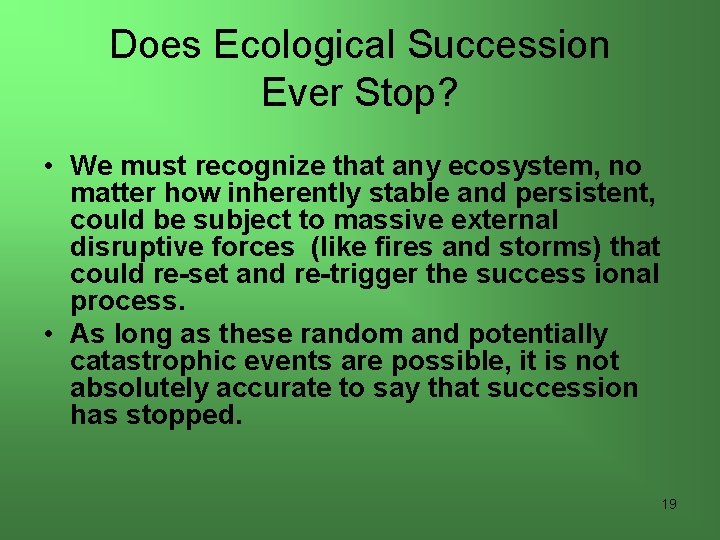 Does Ecological Succession Ever Stop? • We must recognize that any ecosystem, no matter