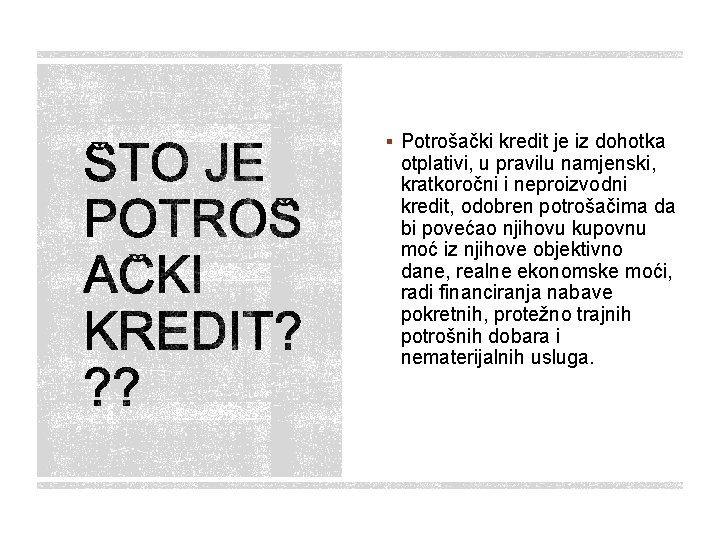 § Potrošački kredit je iz dohotka otplativi, u pravilu namjenski, kratkoročni i neproizvodni kredit,