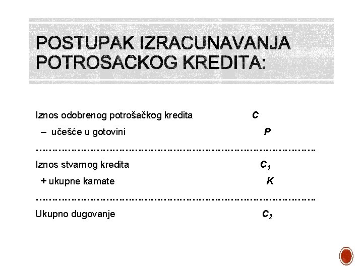 Iznos odobrenog potrošačkog kredita – učešće u gotovini C P ………………………………………. Iznos stvarnog kredita