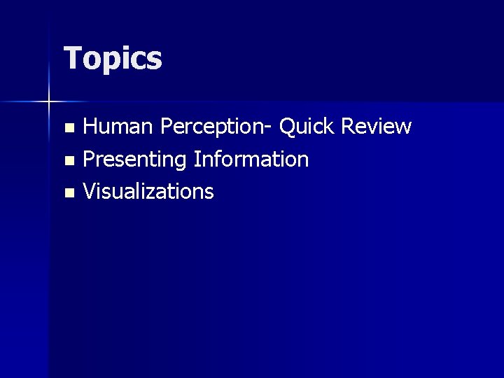 Topics Human Perception- Quick Review n Presenting Information n Visualizations n 