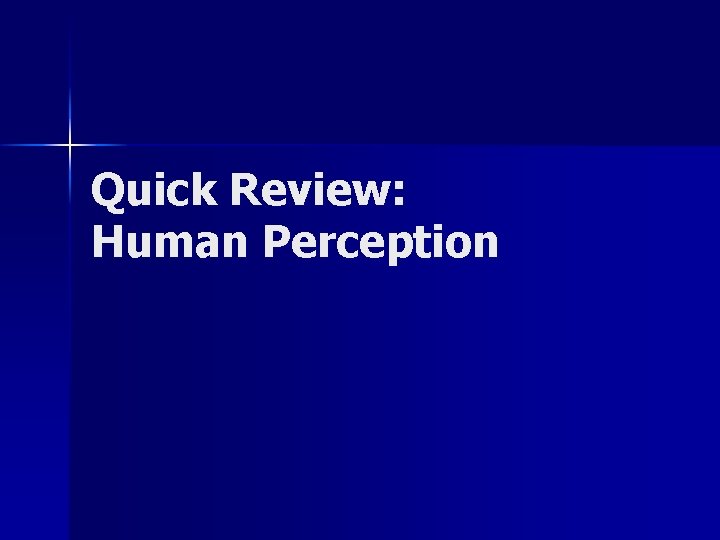 Quick Review: Human Perception 
