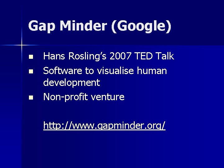 Gap Minder (Google) n n n Hans Rosling’s 2007 TED Talk Software to visualise