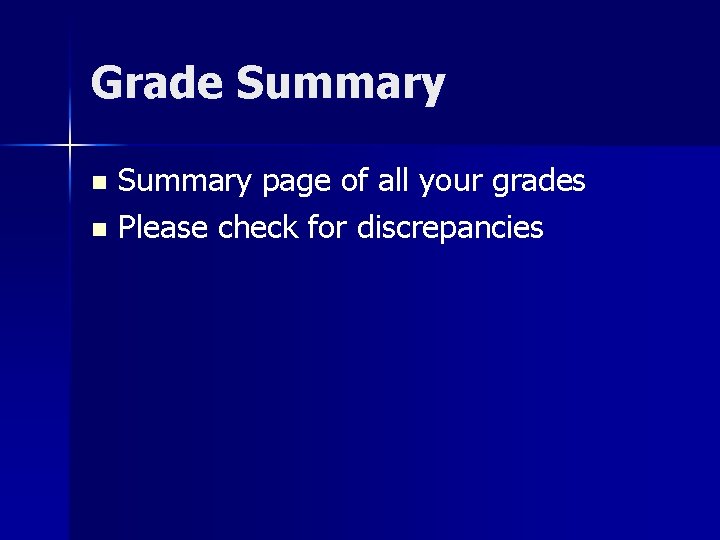 Grade Summary page of all your grades n Please check for discrepancies n 