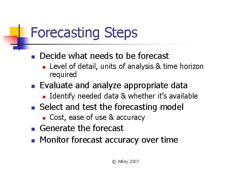 Forecasting Steps n Decide what needs to be forecast n n Evaluate and analyze