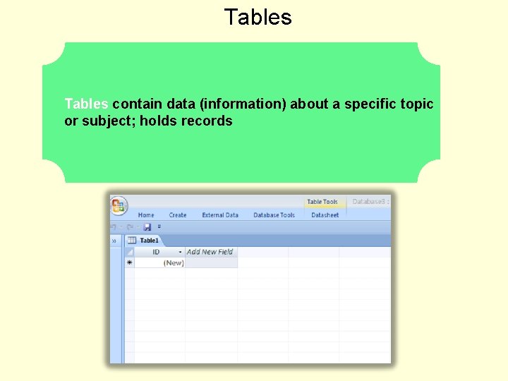 Tables contain data (information) about a specific topic or subject; holds records 