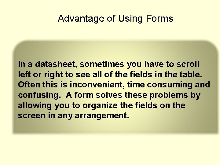 Advantage of Using Forms In a datasheet, sometimes you have to scroll left or