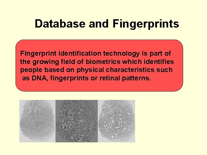 Database and Fingerprints Fingerprint identification technology is part of the growing field of biometrics