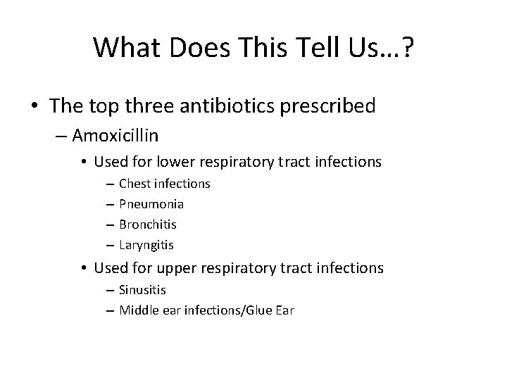 What Does This Tell Us…? • The top three antibiotics prescribed – Amoxicillin •