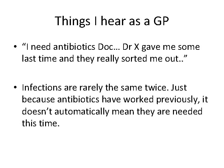 Things I hear as a GP • “I need antibiotics Doc… Dr X gave