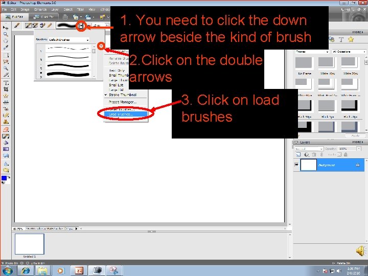 1. You need to click the down arrow beside the kind of brush 2.