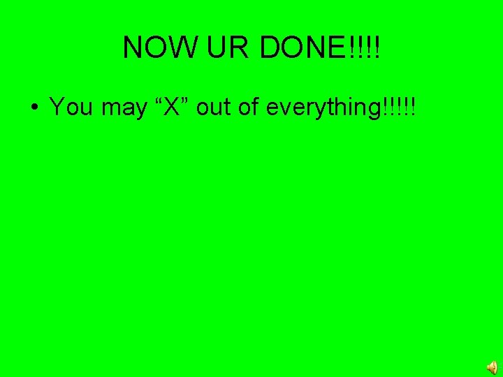 NOW UR DONE!!!! • You may “X” out of everything!!!!! 
