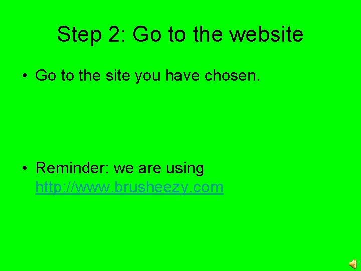 Step 2: Go to the website • Go to the site you have chosen.