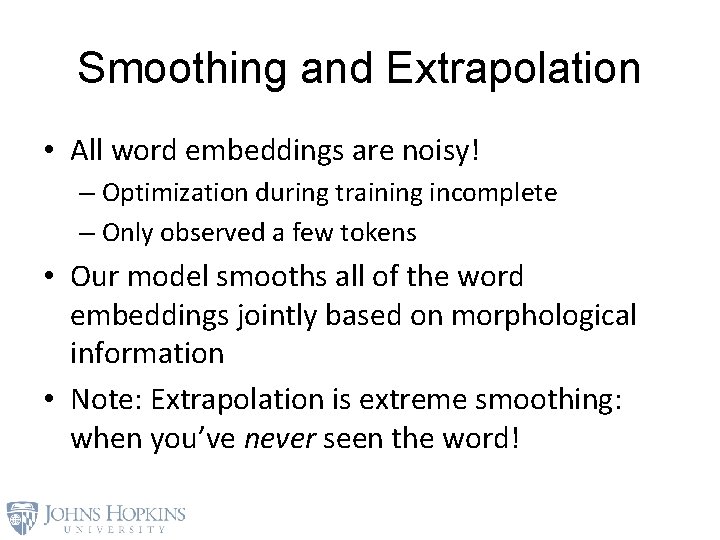 Smoothing and Extrapolation • All word embeddings are noisy! – Optimization during training incomplete